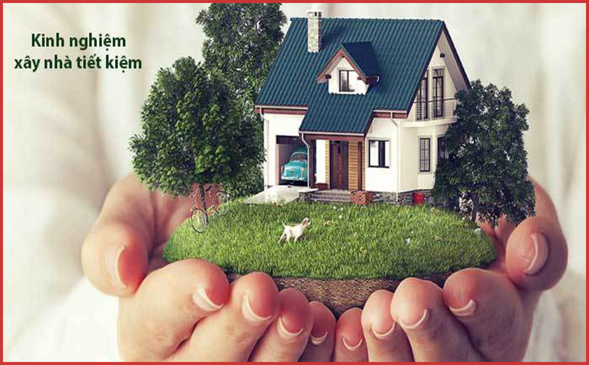 CHIA SẺ KINH NGHIỆM XÂY NHÀ TIẾT KIỆM NHẤT 